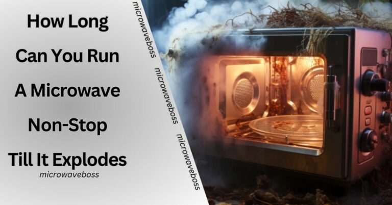 How Long Can You Run A Microwave Non-Stop Till It Explodes? – Take A Look Here!