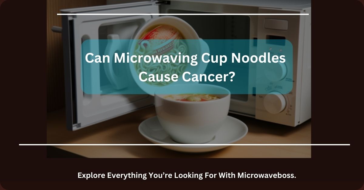 Can Microwaving Cup Noodles Cause Cancer