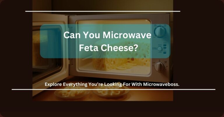 Can You Microwave Feta Cheese? – Take A Look Here!