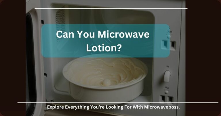 Can You Microwave Lotion? – For Those Who Don’t Know!