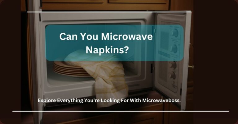 Can You Microwave Napkins? – All You Need To Know!