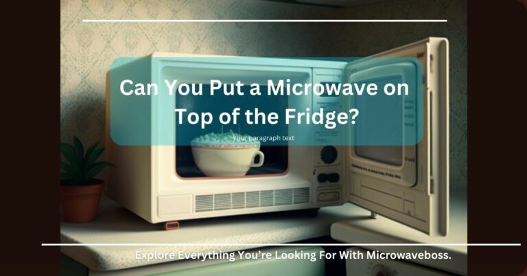 Can You Put A Microwave On Top Of The Fridge? – Take A Look Here!