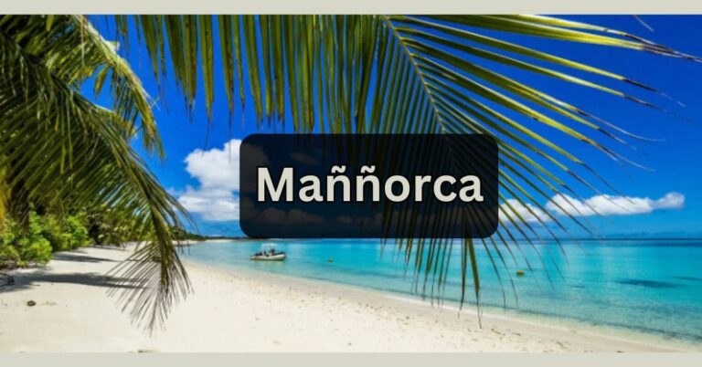 Maññorca – Heaven Spotted On Earth!